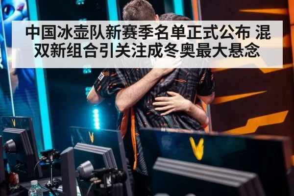 中国冰壶队新赛季名单正式公布 混双新组合引关注成冬奥最大悬念