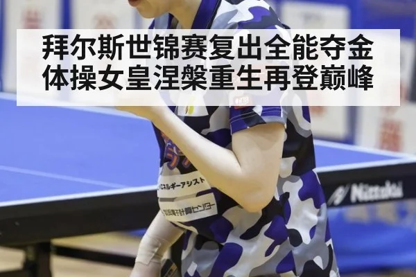 拜尔斯世锦赛复出全能夺金 体操女皇涅槃重生再登巅峰